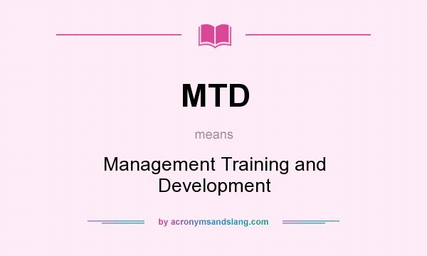 What does MTD mean? It stands for Management Training and Development