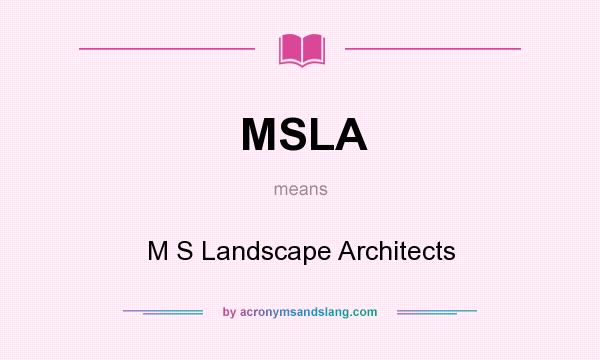 What does MSLA mean? It stands for M S Landscape Architects