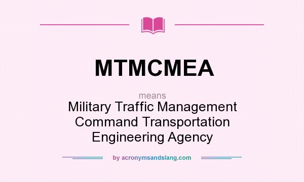 What does MTMCMEA mean? It stands for Military Traffic Management Command Transportation Engineering Agency