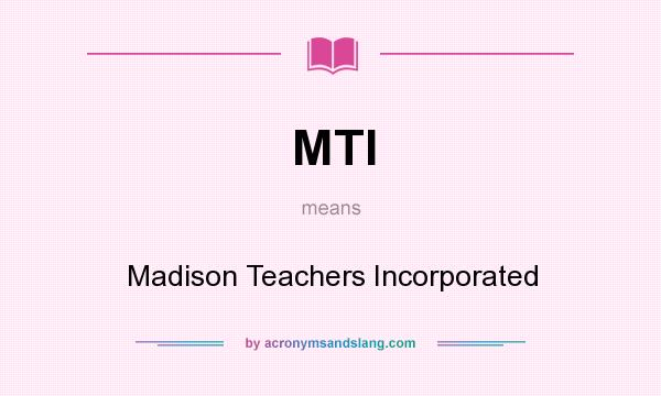 What does MTI mean? It stands for Madison Teachers Incorporated