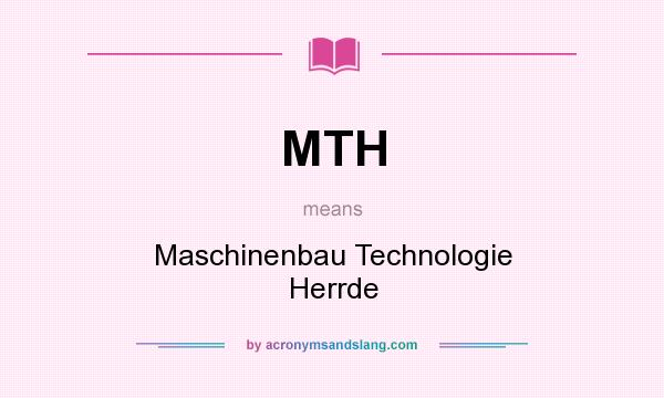 What does MTH mean? It stands for Maschinenbau Technologie Herrde