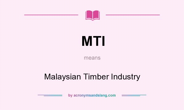 What does MTI mean? It stands for Malaysian Timber Industry