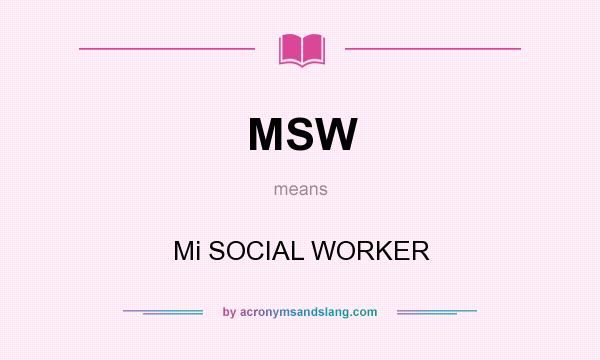 What does MSW mean? It stands for Mi SOCIAL WORKER