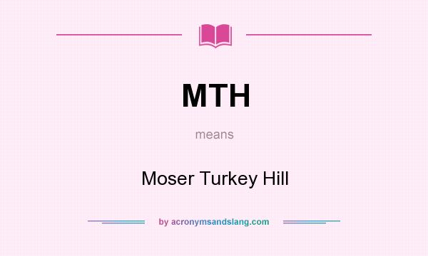 What does MTH mean? It stands for Moser Turkey Hill
