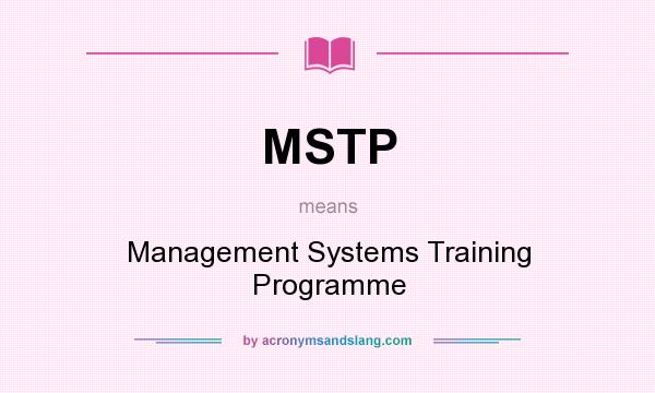 What does MSTP mean? It stands for Management Systems Training Programme