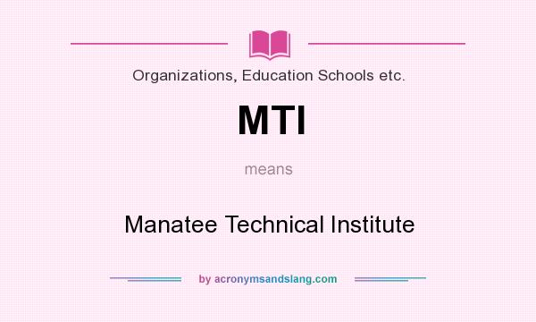 What does MTI mean? It stands for Manatee Technical Institute