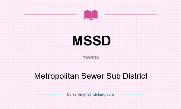 What does MSSD mean? It stands for Metropolitan Sewer Sub District