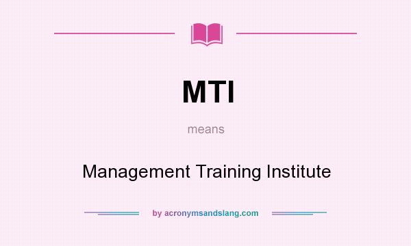 What does MTI mean? It stands for Management Training Institute