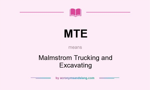 What does MTE mean? It stands for Malmstrom Trucking and Excavating