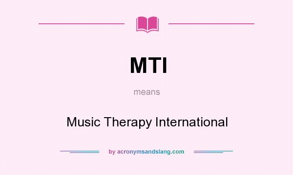 What does MTI mean? It stands for Music Therapy International