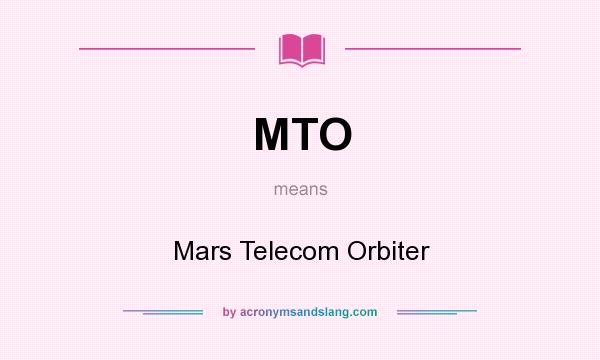 What does MTO mean? It stands for Mars Telecom Orbiter