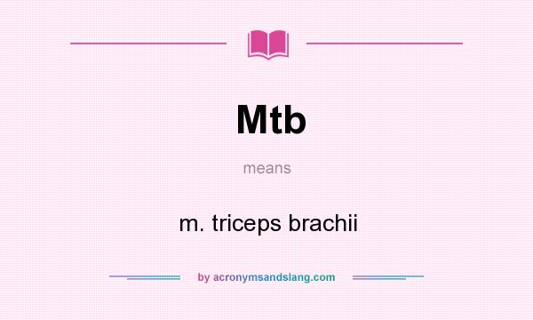 What does Mtb mean? It stands for m. triceps brachii