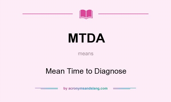 What does MTDA mean? It stands for Mean Time to Diagnose