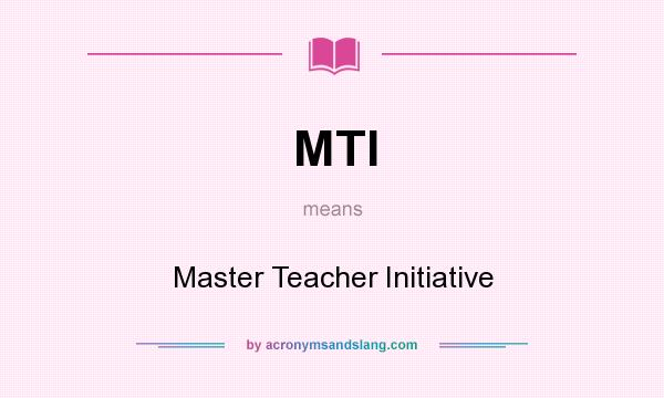 What does MTI mean? It stands for Master Teacher Initiative