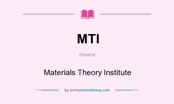 What does MTI mean? It stands for Materials Theory Institute