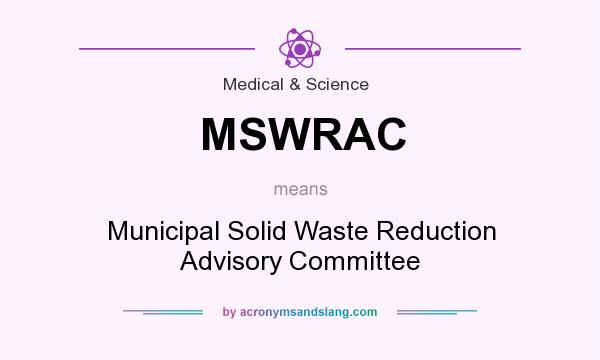 What does MSWRAC mean? It stands for Municipal Solid Waste Reduction Advisory Committee