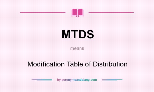What does MTDS mean? It stands for Modification Table of Distribution