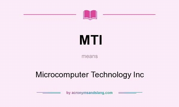 What does MTI mean? It stands for Microcomputer Technology Inc