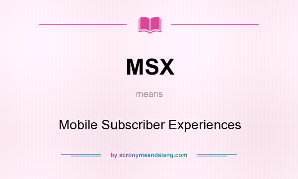 What does MSX mean? It stands for Mobile Subscriber Experiences