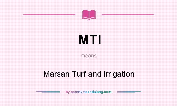 What does MTI mean? It stands for Marsan Turf and Irrigation