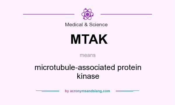 What does MTAK mean? It stands for microtubule-associated protein kinase