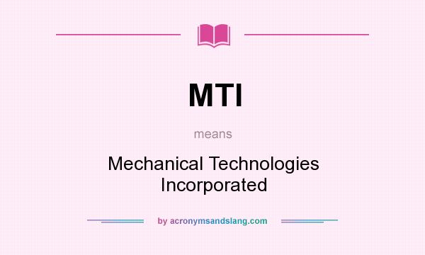 What does MTI mean? It stands for Mechanical Technologies Incorporated