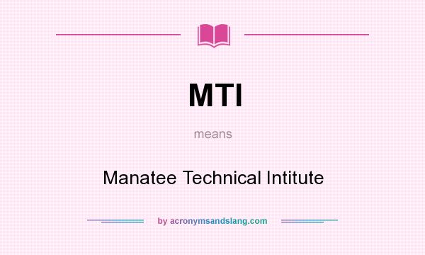 What does MTI mean? It stands for Manatee Technical Intitute