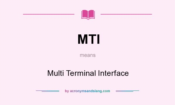 What does MTI mean? It stands for Multi Terminal Interface