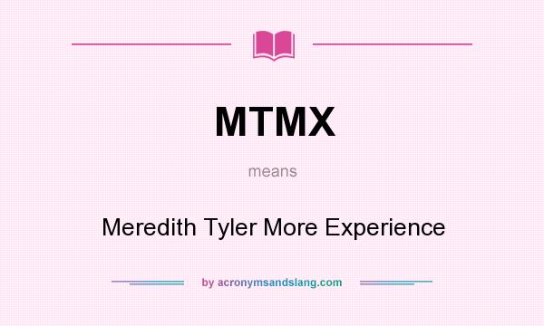 What does MTMX mean? It stands for Meredith Tyler More Experience