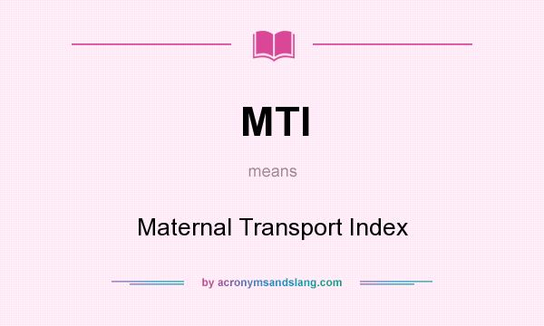 What does MTI mean? It stands for Maternal Transport Index