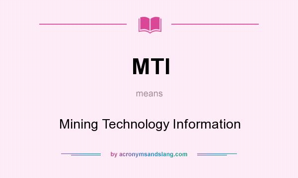 What does MTI mean? It stands for Mining Technology Information