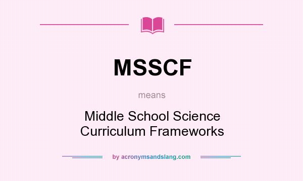 What does MSSCF mean? It stands for Middle School Science Curriculum Frameworks