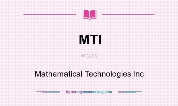 What does MTI mean? It stands for Mathematical Technologies Inc
