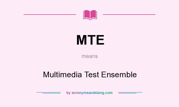 What does MTE mean? It stands for Multimedia Test Ensemble