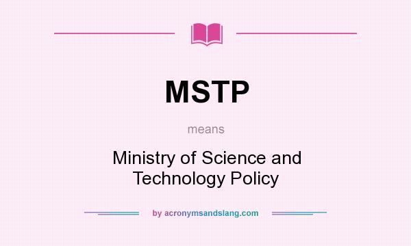 What does MSTP mean? It stands for Ministry of Science and Technology Policy