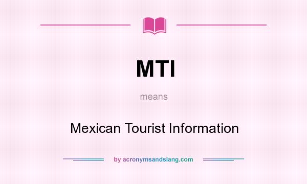 What does MTI mean? It stands for Mexican Tourist Information