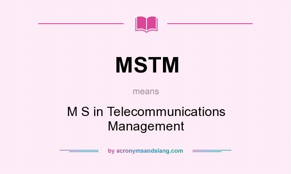 What does MSTM mean? It stands for M S in Telecommunications Management