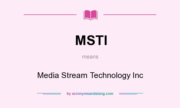 What does MSTI mean? It stands for Media Stream Technology Inc