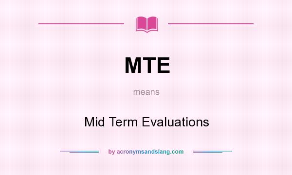 What does MTE mean? It stands for Mid Term Evaluations