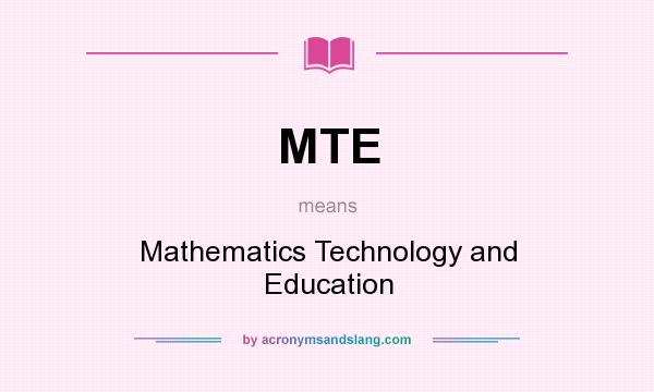 What does MTE mean? It stands for Mathematics Technology and Education
