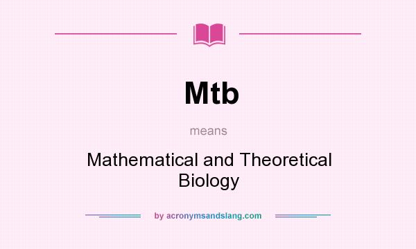 What does Mtb mean? It stands for Mathematical and Theoretical Biology