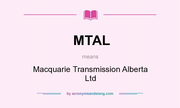What does MTAL mean? It stands for Macquarie Transmission Alberta Ltd