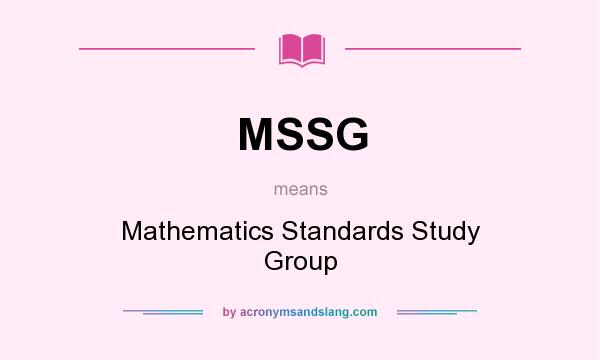 What does MSSG mean? It stands for Mathematics Standards Study Group