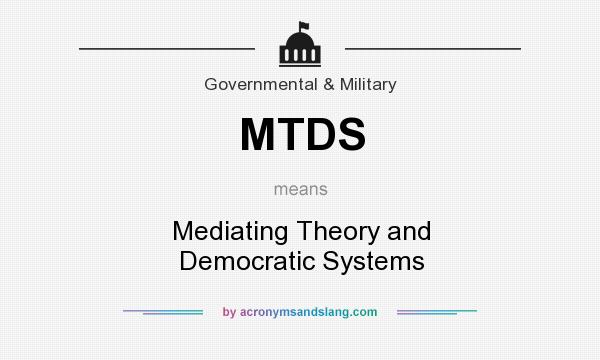 What does MTDS mean? It stands for Mediating Theory and Democratic Systems