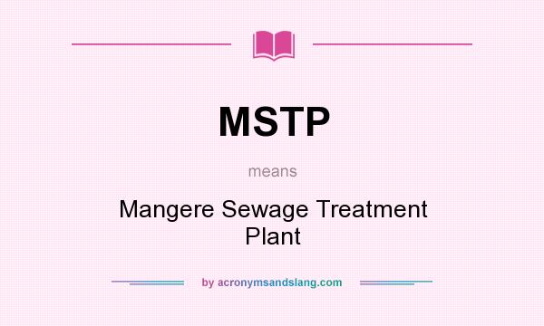 What does MSTP mean? It stands for Mangere Sewage Treatment Plant