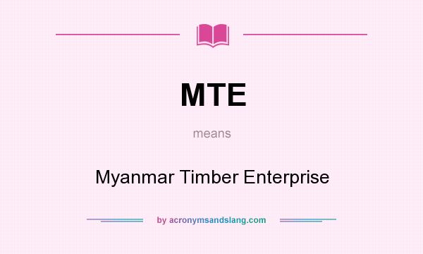 What does MTE mean? It stands for Myanmar Timber Enterprise