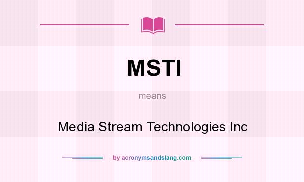 What does MSTI mean? It stands for Media Stream Technologies Inc