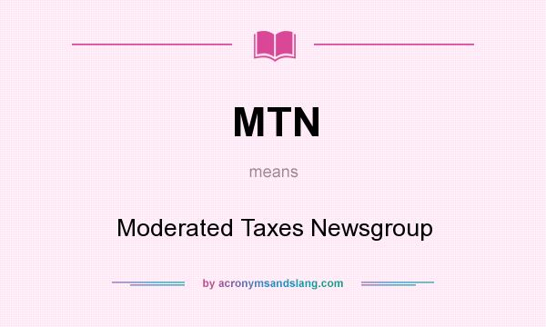 What does MTN mean? It stands for Moderated Taxes Newsgroup