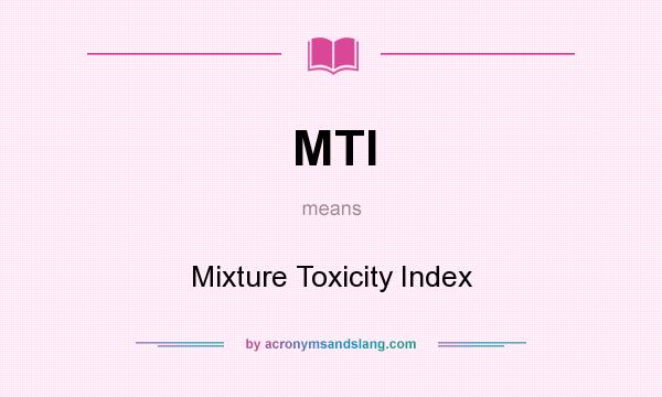 What does MTI mean? It stands for Mixture Toxicity Index