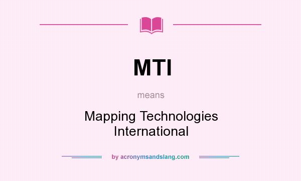 What does MTI mean? It stands for Mapping Technologies International